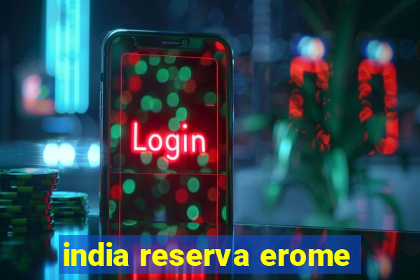 india reserva erome